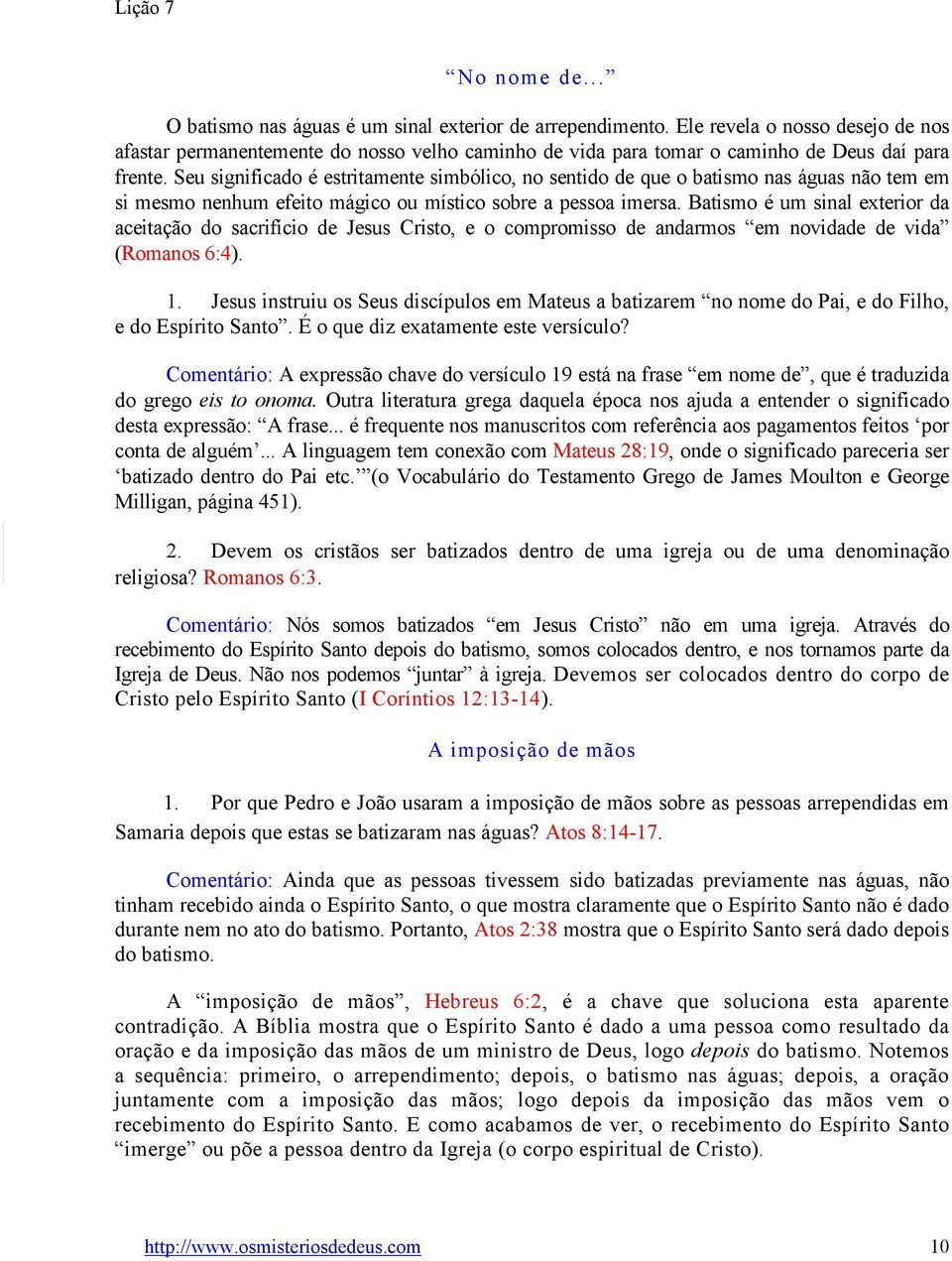 Seu significado é estritamente simbólico, no sentido de que o batismo nas águas não tem em si mesmo nenhum efeito mágico ou místico sobre a pessoa imersa.