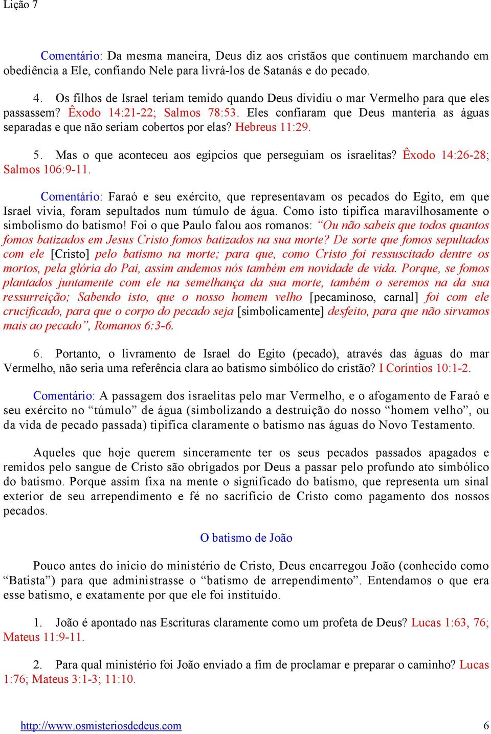 Eles confiaram que Deus manteria as águas separadas e que não seriam cobertos por elas? Hebreus 11:29. 5. Mas o que aconteceu aos egípcios que perseguiam os israelitas?