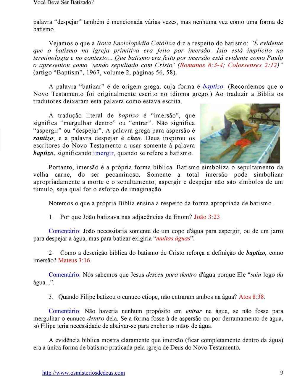 .. Que batismo era feito por imersão está evidente como Paulo o apresentou como sendo sepultado com Cristo (Romanos 6:3-4; Colossenses 2:12) (artigo Baptism, 1967, volume 2, páginas 56, 58).