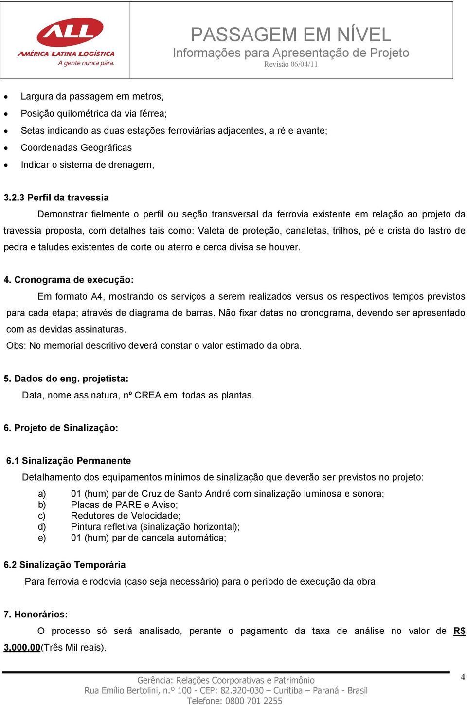 trilhos, pé e crista do lastro de pedra e taludes existentes de corte ou aterro e cerca divisa se houver. 4.