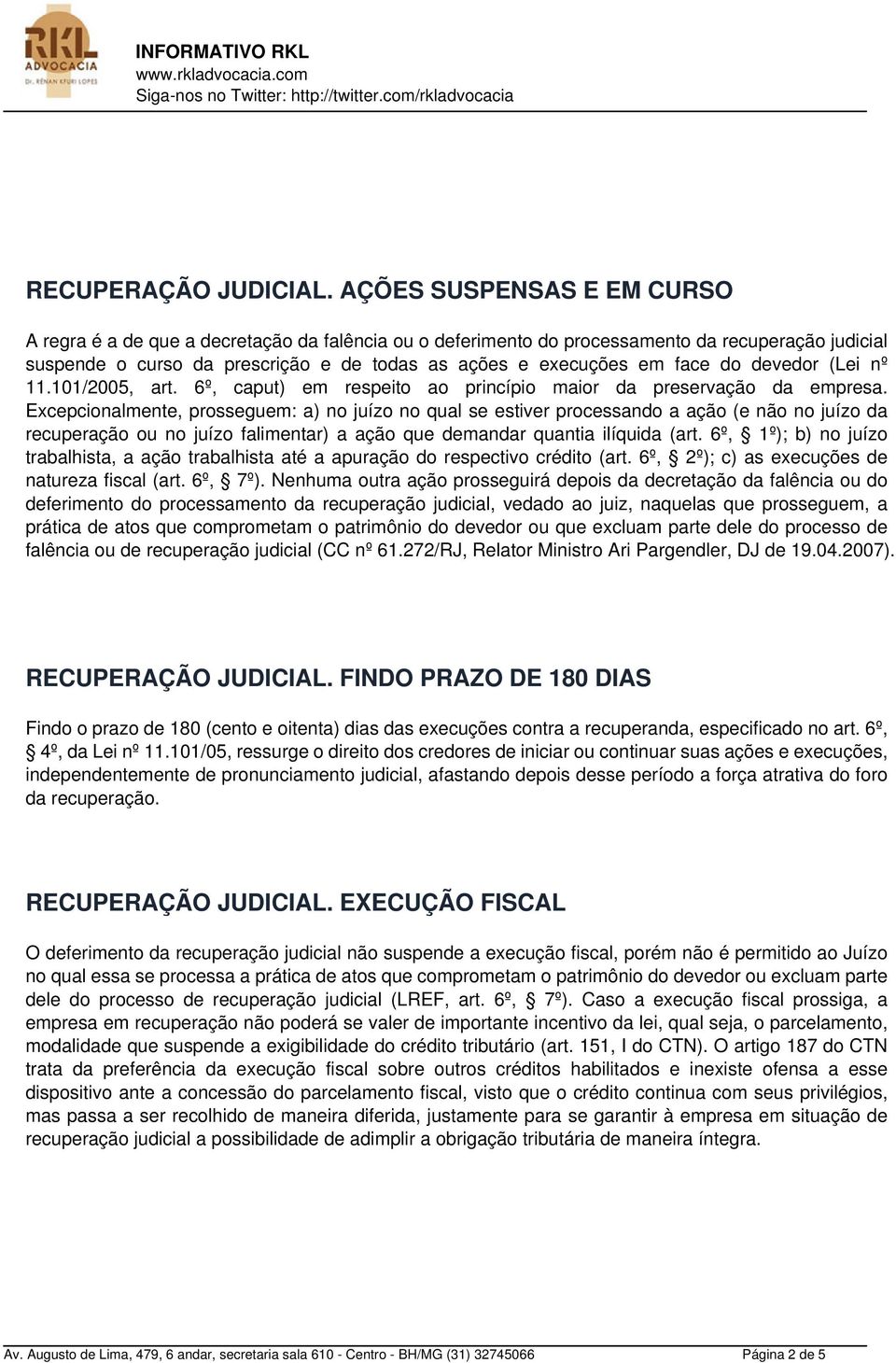 do devedor (Lei nº 11.101/2005, art. 6º, caput) em respeito ao princípio maior da preservação da empresa.