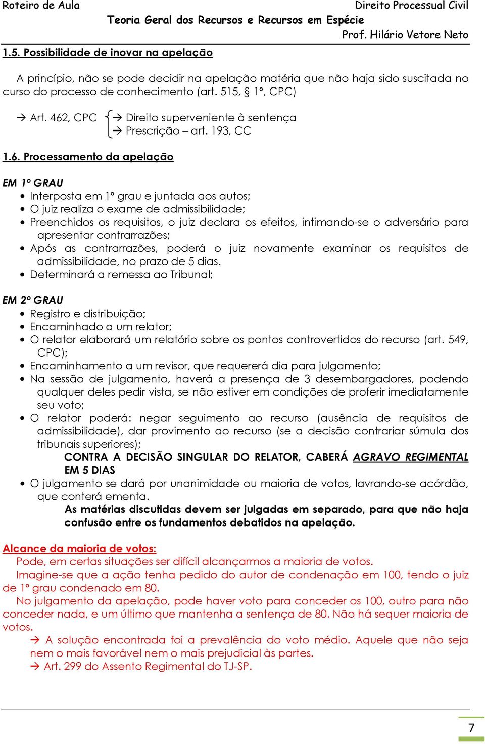 Preenchidos os requisitos, o juiz declara os efeitos, intimando-se o adversário para apresentar contrarrazões; Após as contrarrazões, poderá o juiz novamente examinar os requisitos de