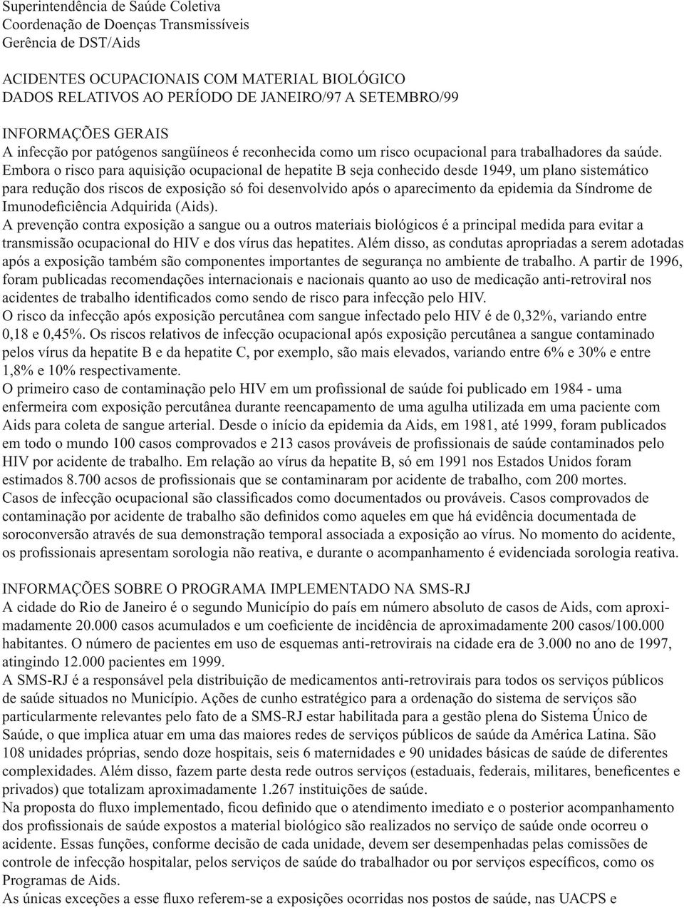 Embora o risco para aquisição ocupacional de hepatite B seja conhecido desde 1949, um plano sistemático para redução dos riscos de exposição só foi desenvolvido após o aparecimento da epidemia da