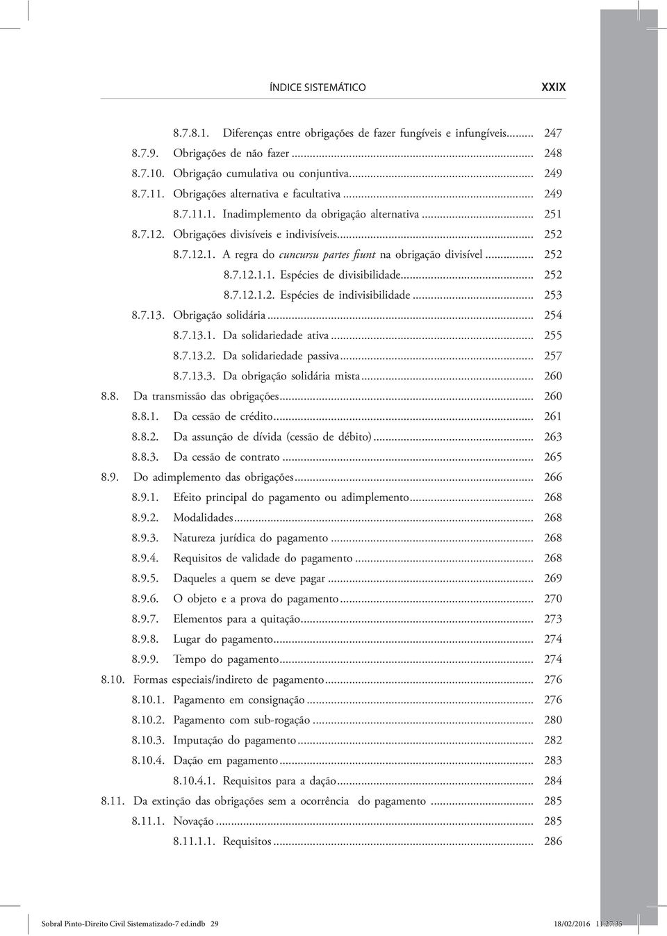 .. 252 8.7.12.1.1. Espécies de divisibilidade... 252 8.7.12.1.2. Espécies de indivisibilidade... 253 8.7.13. Obrigação solidária... 254 8.7.13.1. Da solidariedade ativa... 255 8.7.13.2. Da solidariedade passiva.