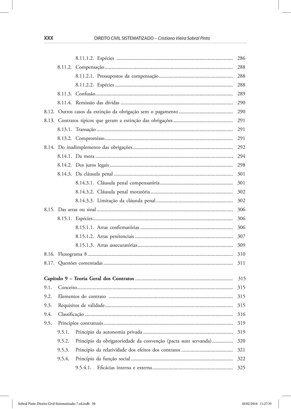 .. 291 8.13.2. Compromisso... 291 8.14. Do inadimplemento das obrigações... 292 8.14.1. Da mora... 294 8.14.2. Dos juros legais... 298 8.14.3. Da cláusula penal... 301 8.14.3.1. Cláusula penal compensatória.