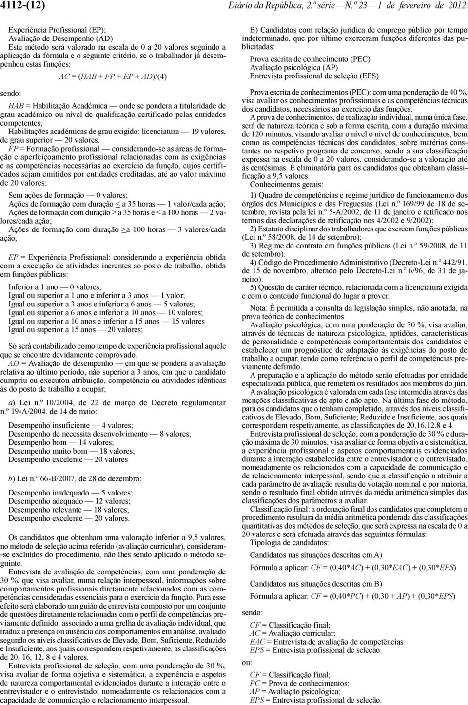 trabalhador já desempenhou estas funções: AC = (HAB + FP + EP + AD)/(4) sendo: HAB = Habilitação Académica onde se pondera a titularidade de grau académico ou nível de qualificação certificado pelas