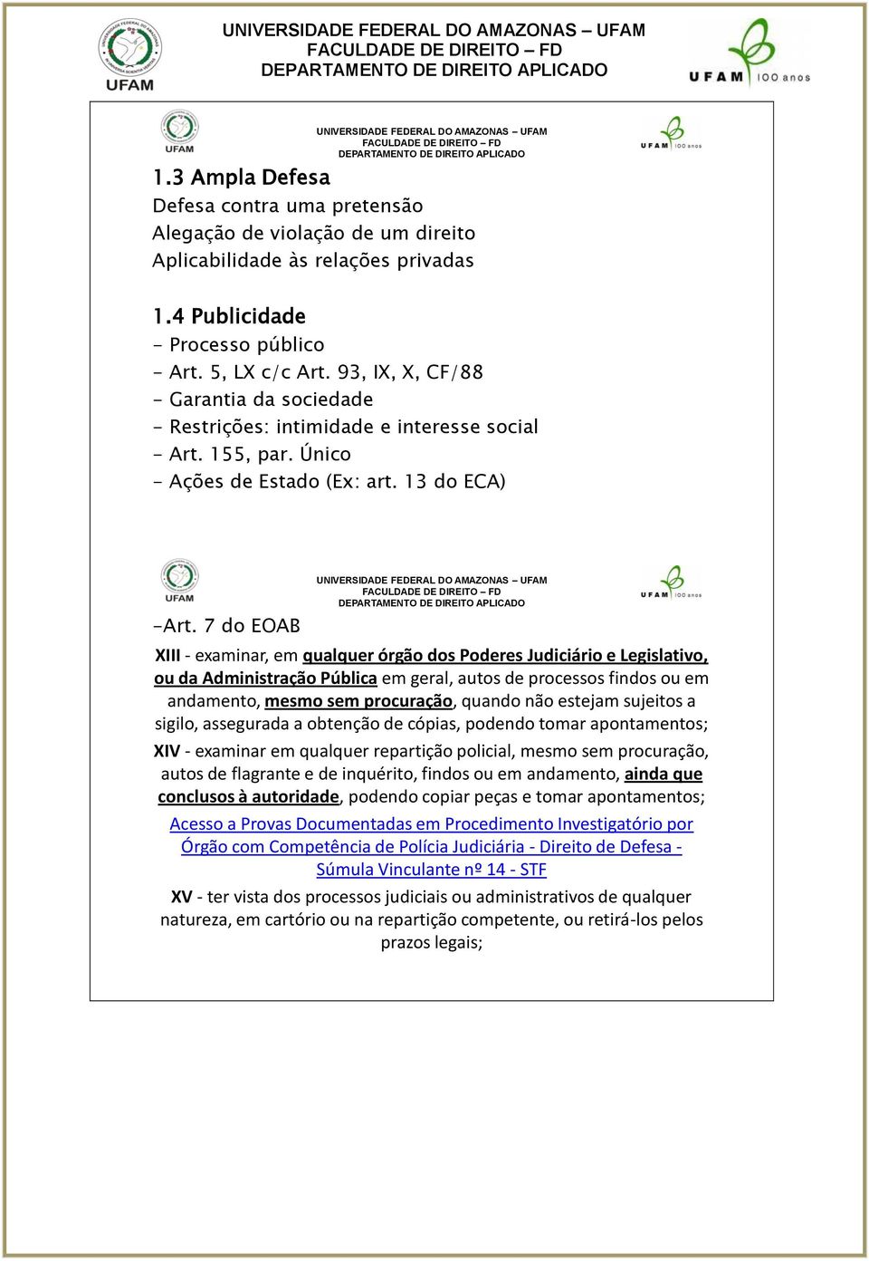 7 do EOAB XIII - examinar, em qualquer órgão dos Poderes Judiciário e Legislativo, ou da Administração Pública em geral, autos de processos findos ou em andamento, mesmo sem procuração, quando não