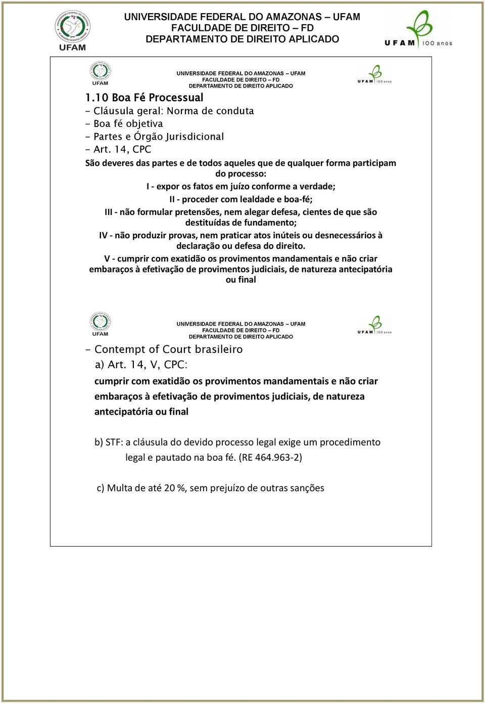 pretensões, nem alegar defesa, cientes de que são destituídas de fundamento; IV - não produzir provas, nem praticar atos inúteis ou desnecessários à declaração ou defesa do direito.