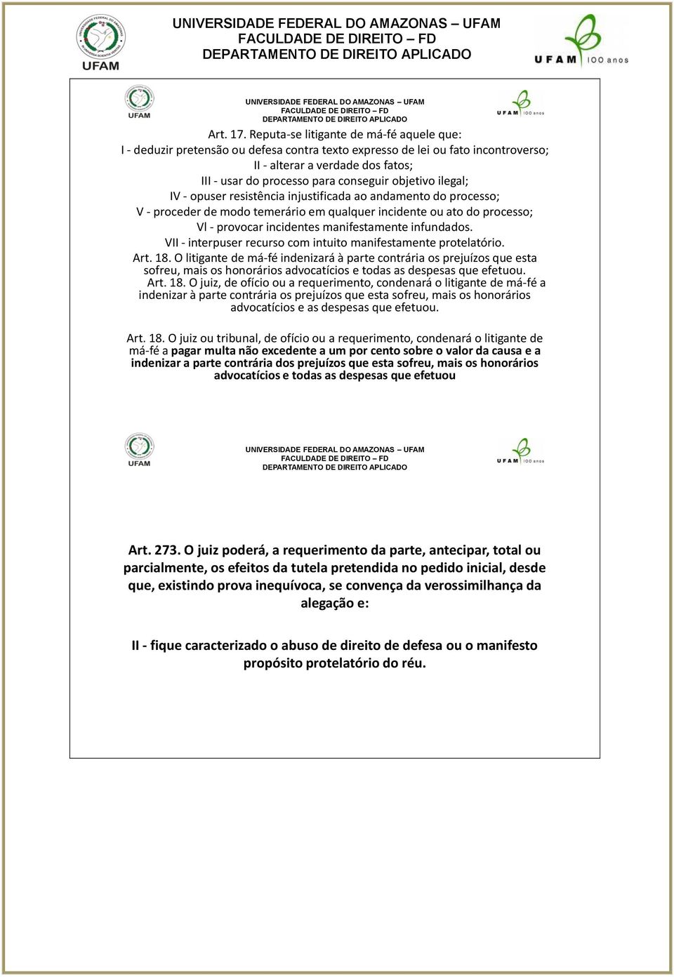 objetivo ilegal; IV - opuser resistência injustificada ao andamento do processo; V - proceder de modo temerário em qualquer incidente ou ato do processo; Vl - provocar incidentes manifestamente