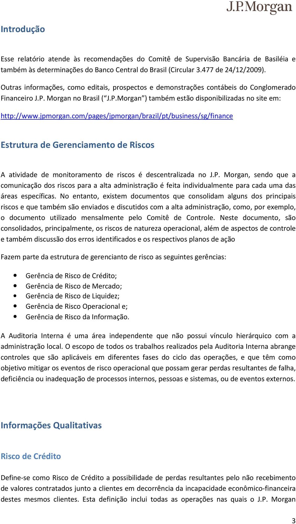 com/pages/jpmorgan/brazil/pt/business/sg/finance Estrutura de Gerenciamento de Riscos A atividade de monitoramento de riscos é descentralizada no J.P.