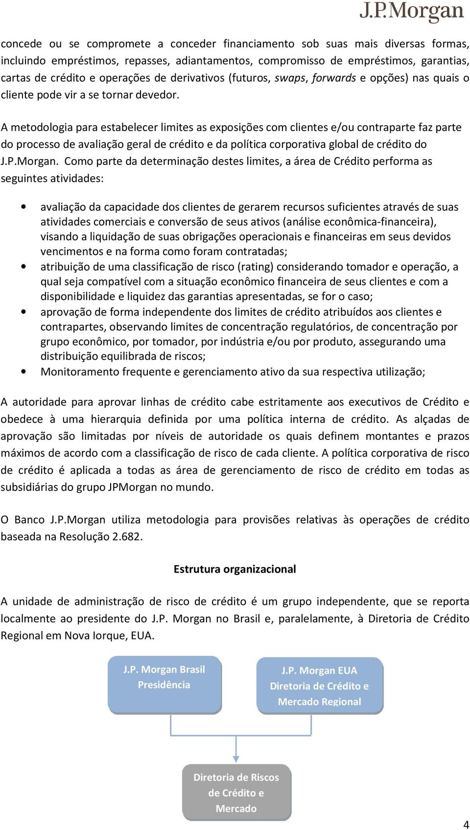 A metodologia para estabelecer limites as exposições com clientes e/ou contraparte faz parte do processo de avaliação geral de crédito e da política corporativa global de crédito do J.P.Morgan.