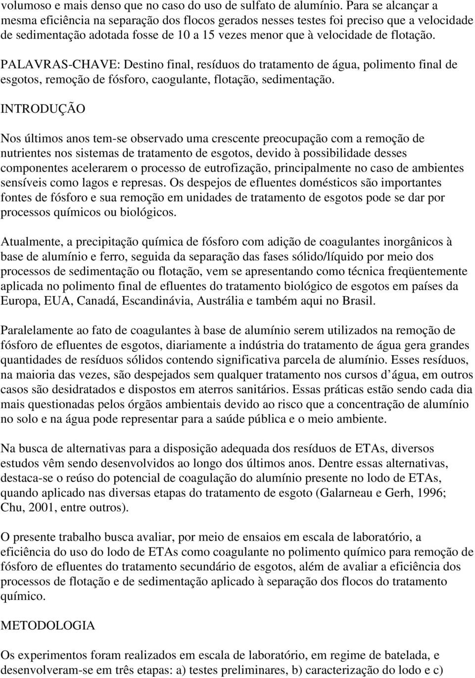 PALAVRASCHAVE: Destino final, resíduos do tratamento de água, polimento final de esgotos, remoção de fósforo, caogulante, flotação, sedimentação.