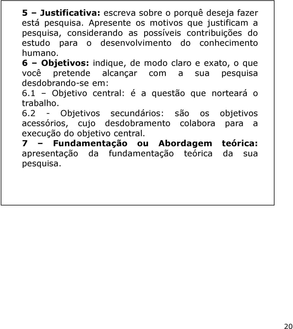 6 Objetivos: indique, de modo claro e exato, o que você pretende alcançar com a sua pesquisa desdobrando-se em: 6.