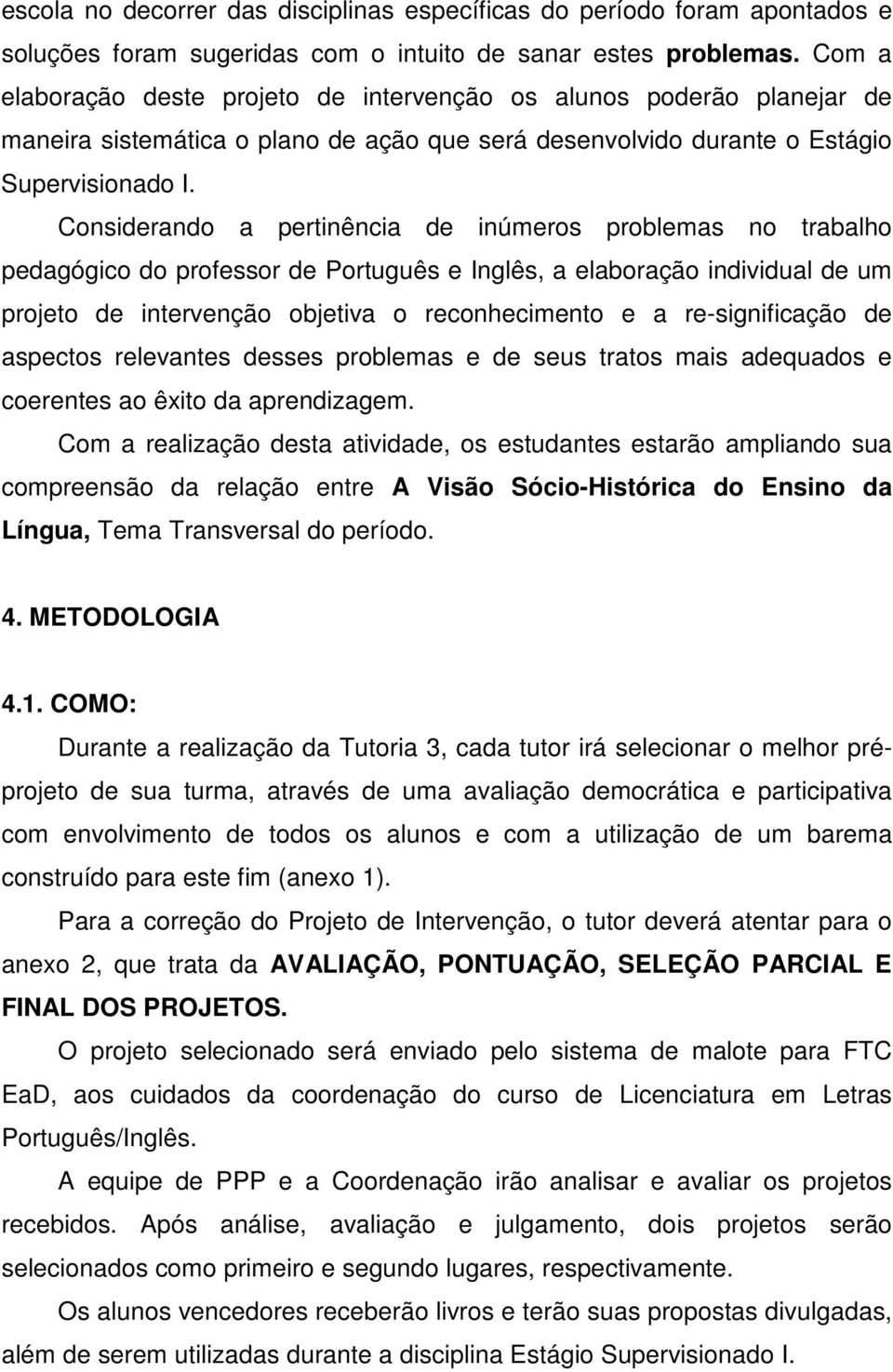 Considerando a pertinência de inúmeros problemas no trabalho pedagógico do professor de Português e Inglês, a elaboração individual de um projeto de intervenção objetiva o reconhecimento e a