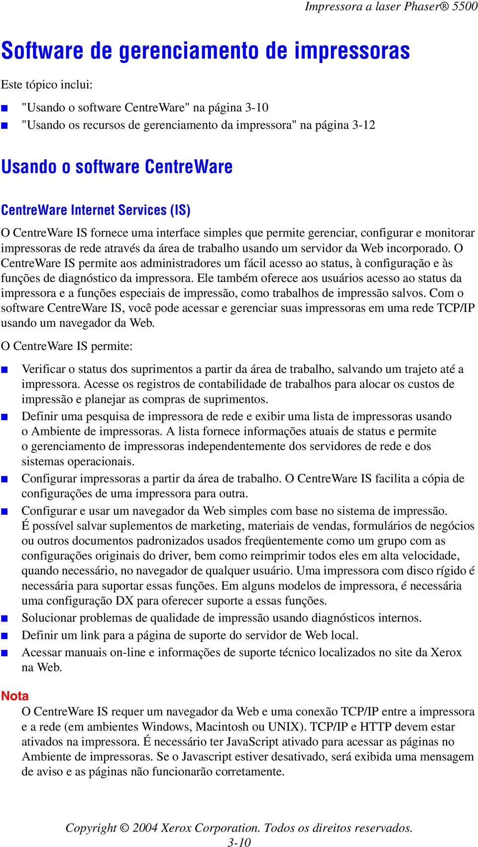 servidor da Web incorporado. O CentreWare IS permite aos administradores um fácil acesso ao status, à configuração e às funções de diagnóstico da impressora.