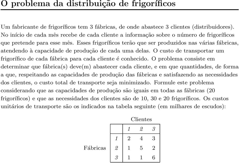 Esses frigoríficos terão que ser produzidos nas várias fábricas, atendendo à capacidade de produção de cada uma delas.