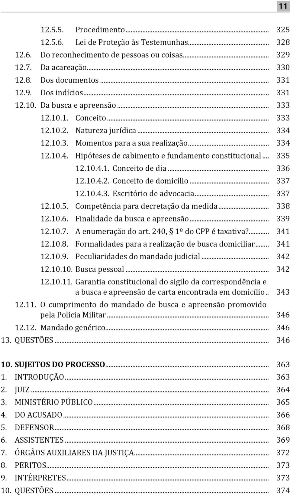 .. 335 12.10.4.1. Conceito de dia... 336 12.10.4.2. Conceito de domicílio... 337 12.10.4.3. Escritório de advocacia... 337 12.10.5. Competência para decretação da medida... 338 12.10.6. Finalidade da busca e apreensão.