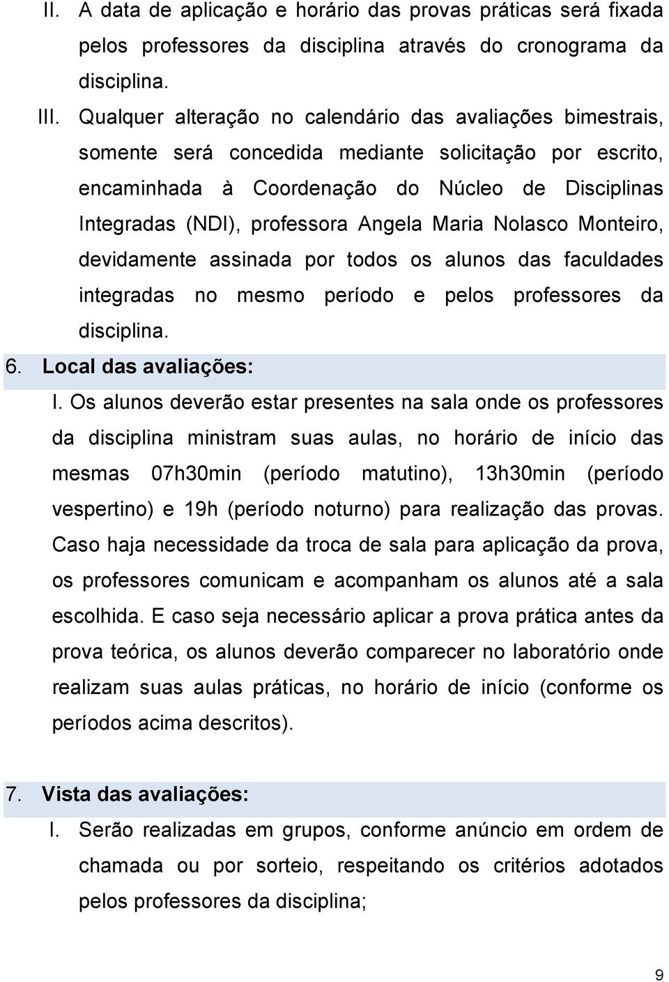 Angela Maria Nolasco Monteiro, devidamente assinada por todos os alunos das faculdades integradas no mesmo período e pelos professores da disciplina. 6. Local das avaliações: I.