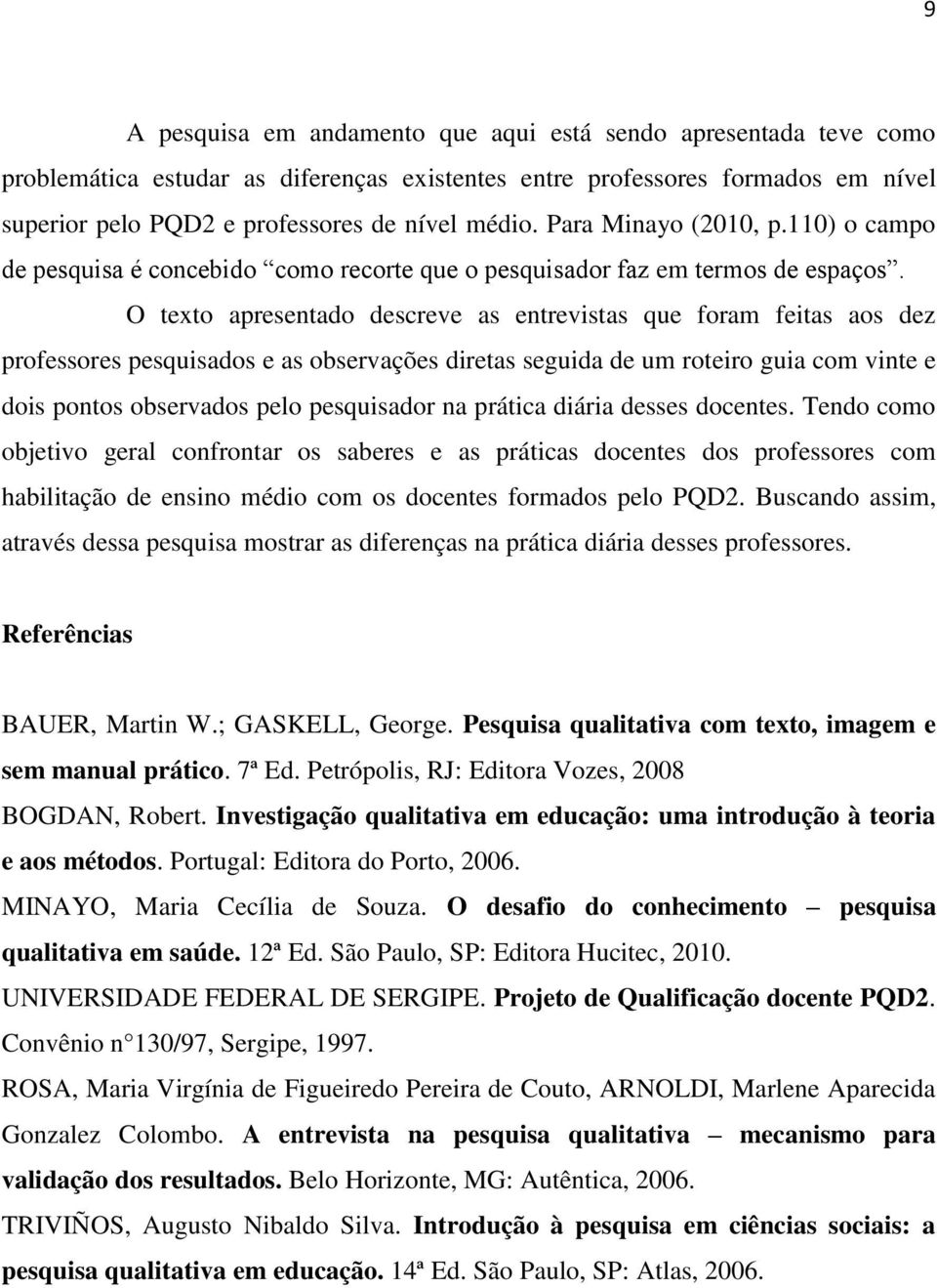 O texto apresentado descreve as entrevistas que foram feitas aos dez professores pesquisados e as observações diretas seguida de um roteiro guia com vinte e dois pontos observados pelo pesquisador na