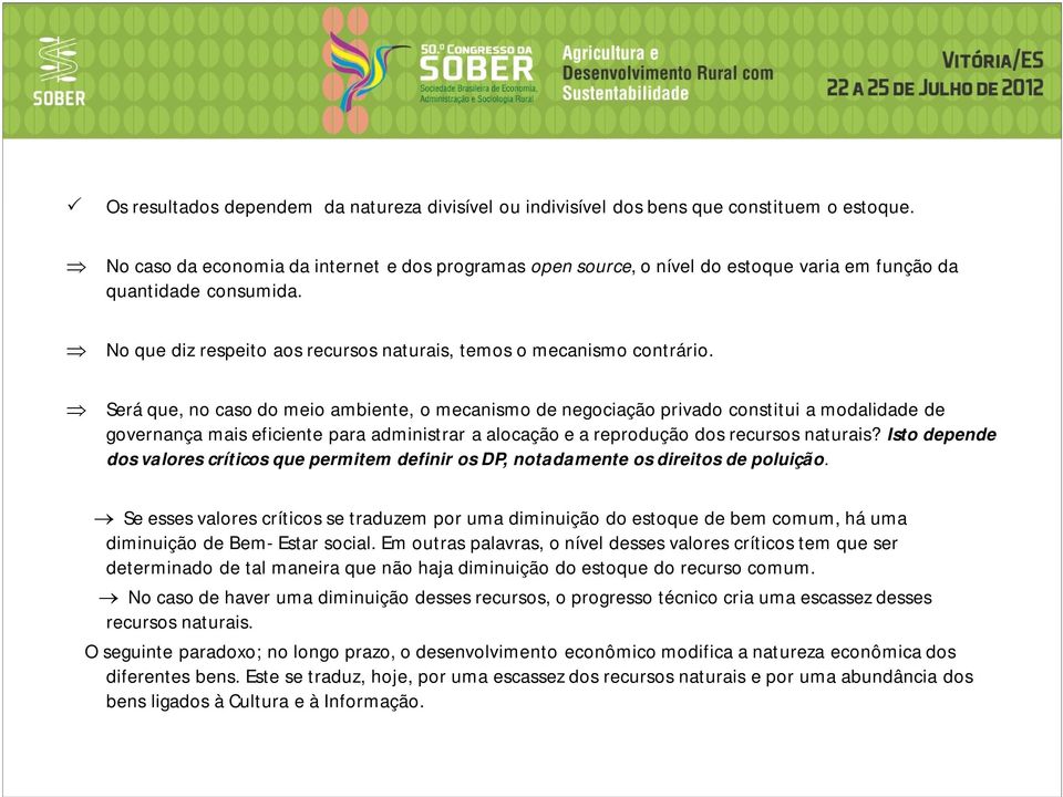 Será que, no caso do meio ambiente, o mecanismo de negociação privado constitui a modalidade de governança mais eficiente para administrar a alocação e a reprodução dos recursos naturais?