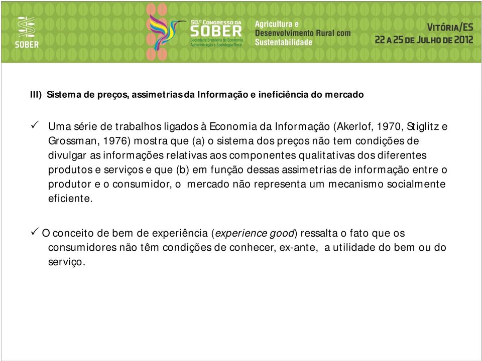 e serviços e que (b) em função dessas assimetrias de informação entre o produtor e o consumidor, o mercado não representa um mecanismo socialmente eficiente.