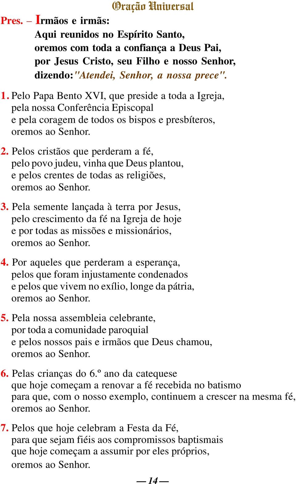 Pelos cristãos que perderam a fé, pelo povo judeu, vinha que Deus plantou, e pelos crentes de todas as religiões, oremos ao Senhor. 3.