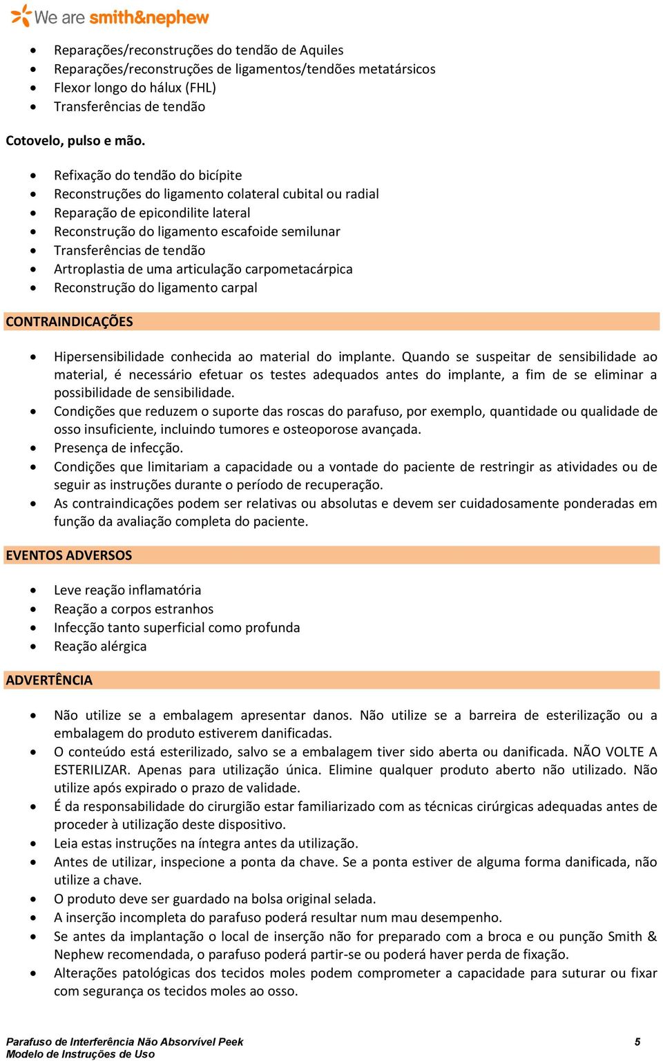 Artroplastia de uma articulação carpometacárpica Reconstrução do ligamento carpal CONTRAINDICAÇÕES Hipersensibilidade conhecida ao material do implante.