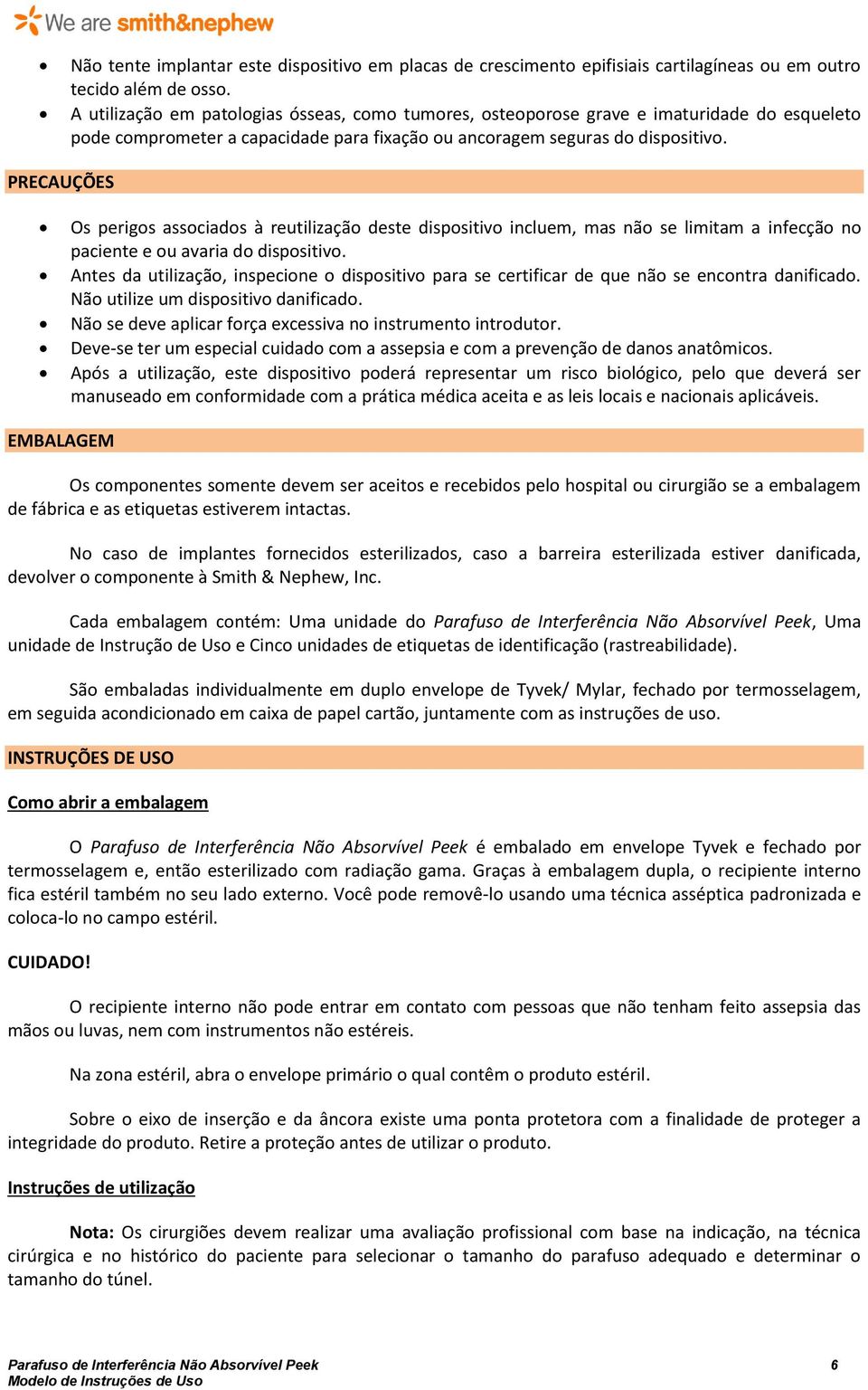 PRECAUÇÕES Os perigos associados à reutilização deste dispositivo incluem, mas não se limitam a infecção no paciente e ou avaria do dispositivo.