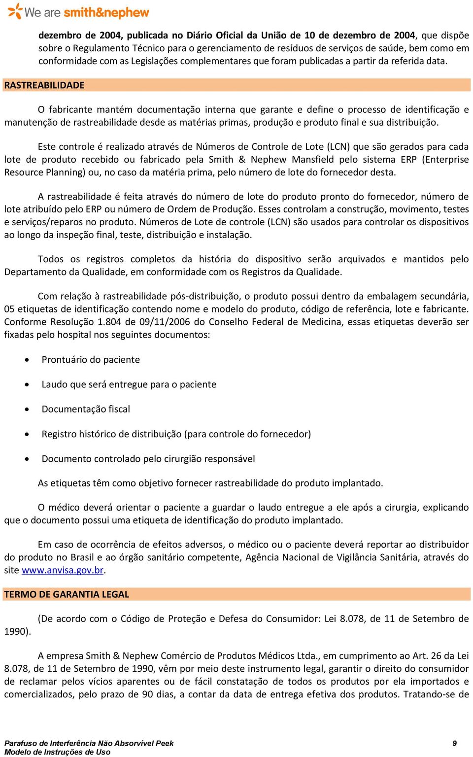 RASTREABILIDADE O fabricante mantém documentação interna que garante e define o processo de identificação e manutenção de rastreabilidade desde as matérias primas, produção e produto final e sua