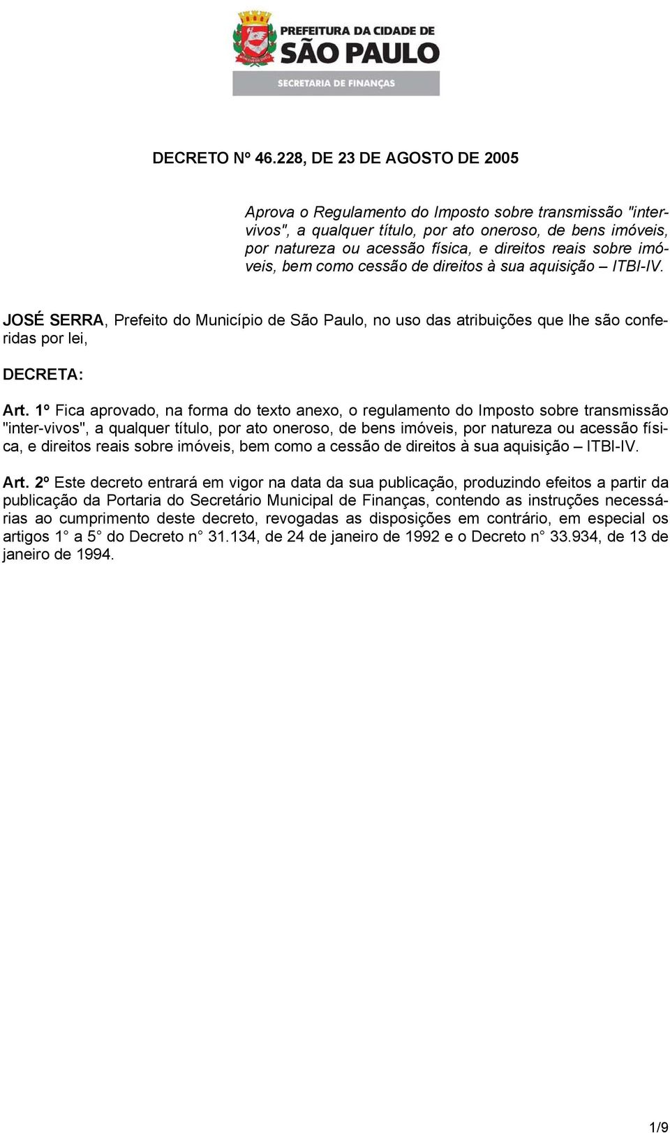 sobre imóveis, bem como cessão de direitos à sua aquisição ITBI-IV. JOSÉ SERRA, Prefeito do Município de São Paulo, no uso das atribuições que lhe são conferidas por lei, DECRETA: Art.