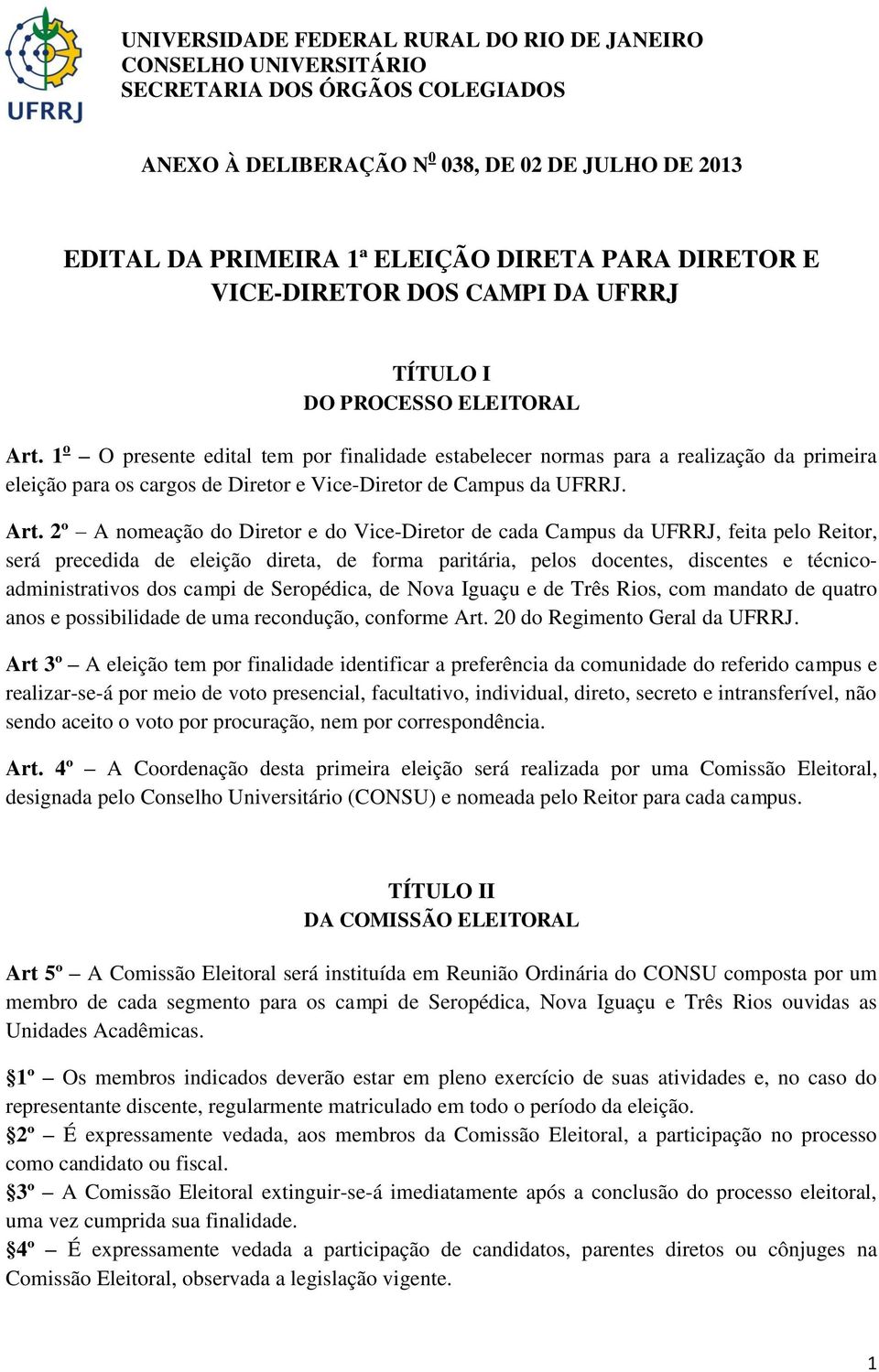 2º A nomeação do Diretor e do Vice-Diretor de cada Campus da UFRRJ, feita pelo Reitor, será precedida de eleição direta, de forma paritária, pelos docentes, discentes e técnicoadministrativos dos