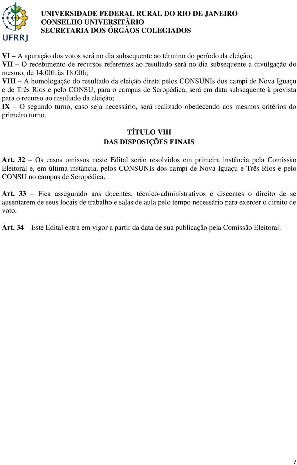 recurso ao resultado da eleição; IX O segundo turno, caso seja necessário, será realizado obedecendo aos mesmos critérios do primeiro turno. TÍTULO VIII DAS DISPOSIÇÕES FINAIS Art.