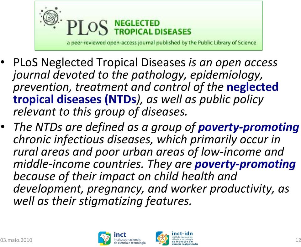 The NTDs are defined as a group of poverty promoting chronic infectious diseases, which primarily occur in rural areas and poor urban areas of low