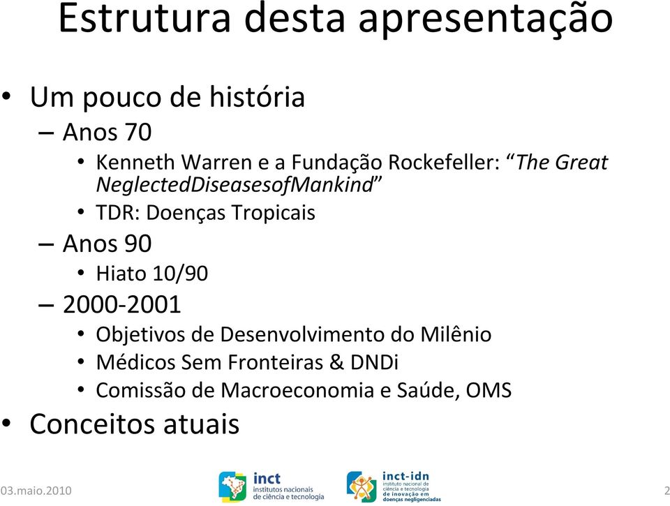 Anos 90 Hiato 10/90 2000 2001 Objetivos de Desenvolvimento do Milênio Médicos Sem