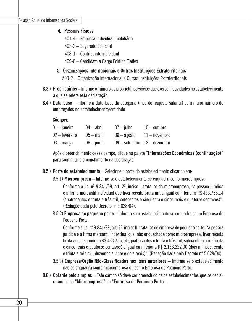 ) Proprietários Informe o número de proprietários/sócios que exercem atividades no estabelecimento a que se refere esta declaração. B.4.