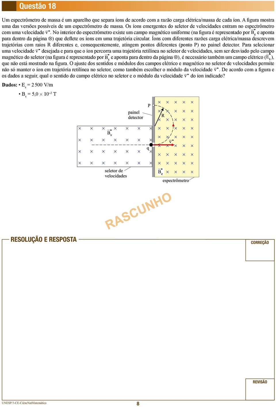 No interior do espectrômetro existe um campo magnético uniforme (na figura é representado por e aponta para dentro da página ) que deflete os íons em uma trajetória circular.