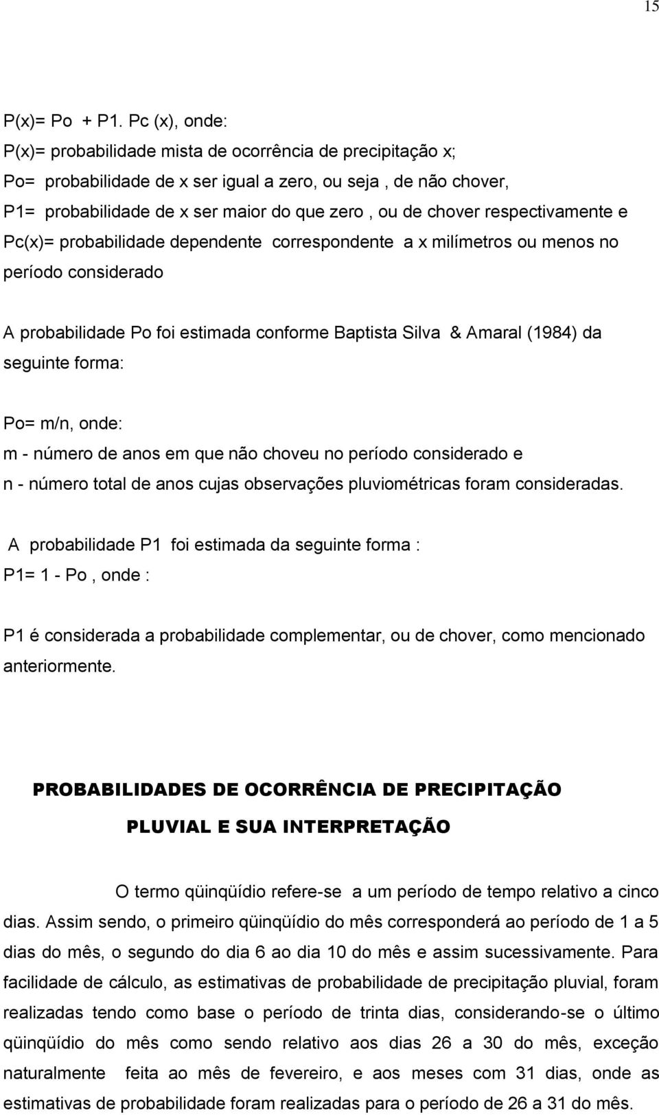 respectivamente e Pc(x)= probabilidade dependente correspondente a x milímetros ou menos no período considerado A probabilidade Po foi estimada conforme Baptista Silva & Amaral (1984) da seguinte