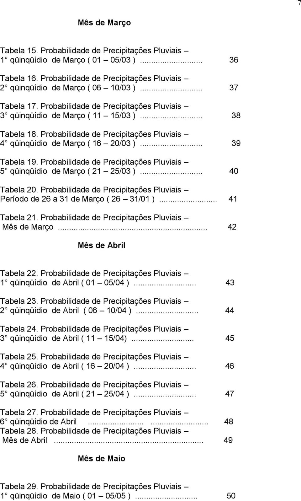 Probabilidade de Precipitações Pluviais 5 qüinqüídio de Março ( 21 25/03 )... 40 Tabela 20. Probabilidade de Precipitações Pluviais Período de 26 a 31 de Março ( 26 31/01 )... 41 Tabela 21.