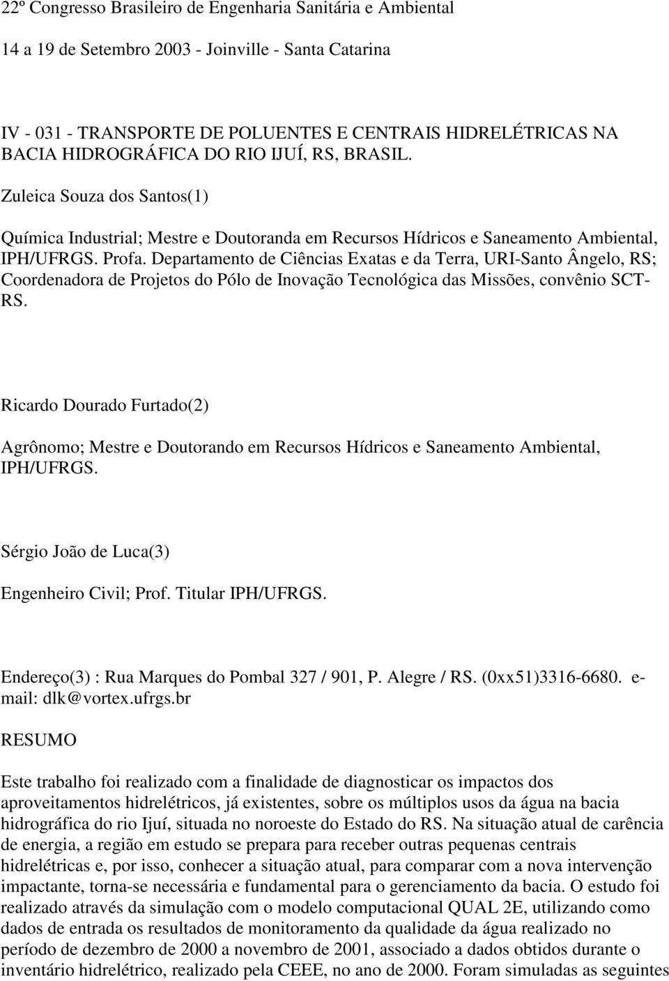 Departamento de Ciências Exatas e da Terra, URI-Santo Ângelo, RS; Coordenadora de Projetos do Pólo de Inovação Tecnológica das Missões, convênio SCT- RS.