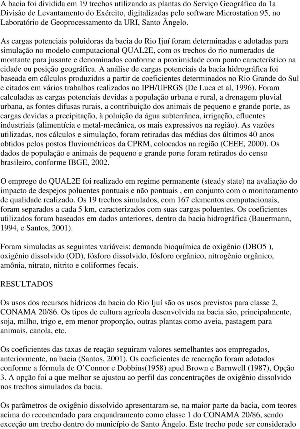 As cargas potenciais poluidoras da bacia do Rio Ijuí foram determinadas e adotadas para simulação no modelo computacional QUAL2E, com os trechos do rio numerados de montante para jusante e