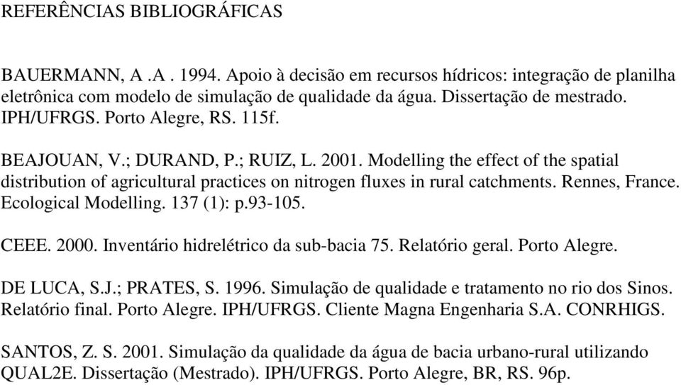 Rennes, France. Ecological Modelling. 137 (1): p.93-105. CEEE. 2000. Inventário hidrelétrico da sub-bacia 75. Relatório geral. Porto Alegre. DE LUCA, S.J.; PRATES, S. 1996.
