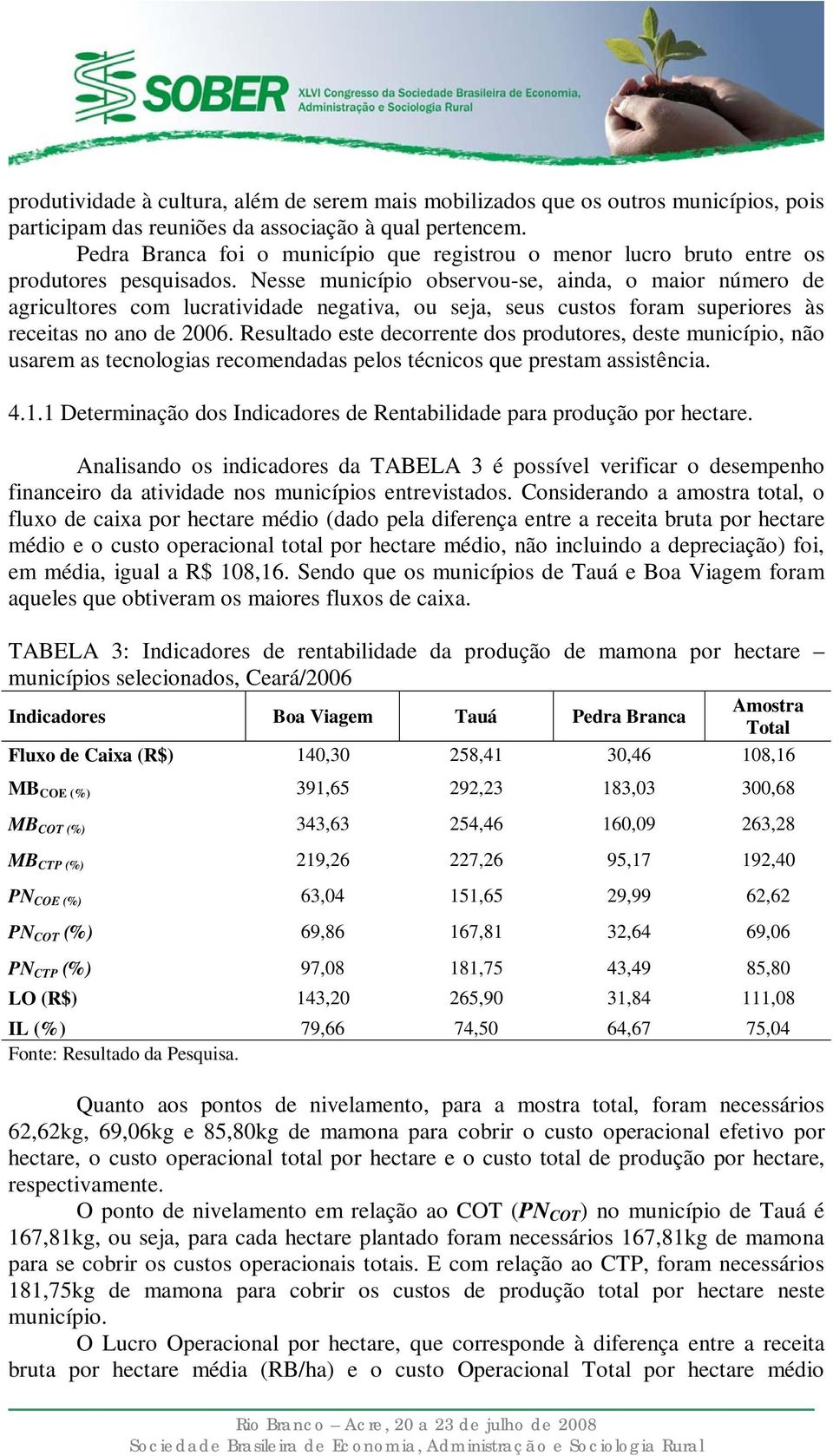 Nesse município observou-se, ainda, o maior número de agricultores com lucratividade negativa, ou seja, seus custos foram superiores às receitas no ano de 2006.