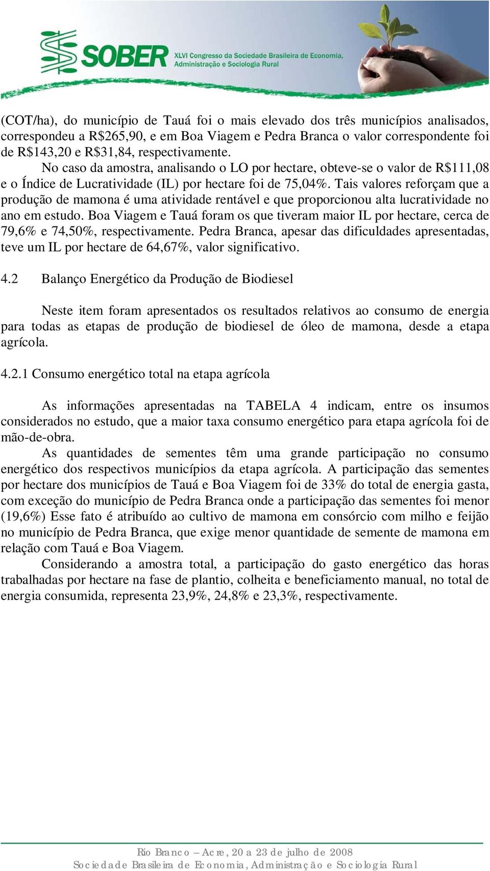 Tais valores reforçam que a produção de mamona é uma atividade rentável e que proporcionou alta lucratividade no ano em estudo.