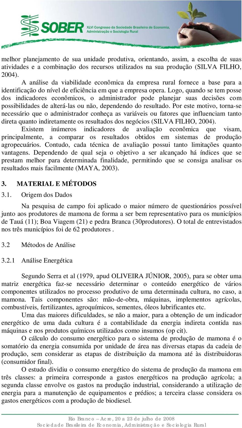 Logo, quando se tem posse dos indicadores econômicos, o administrador pode planejar suas decisões com possibilidades de alterá-las ou não, dependendo do resultado.