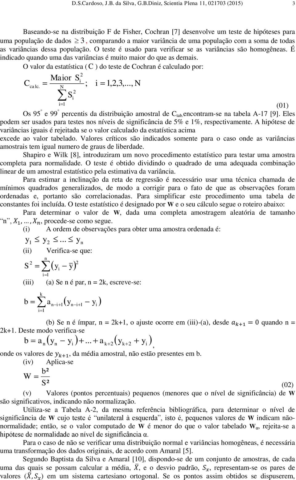 Diiz, Scietia Plea 11, 01703 (015) 3 Baseado-se a distribuição F de Fisher, Cochra [7] desevolve um teste de hipóteses para uma população de dados 3, comparado a maior variâcia de uma população com a