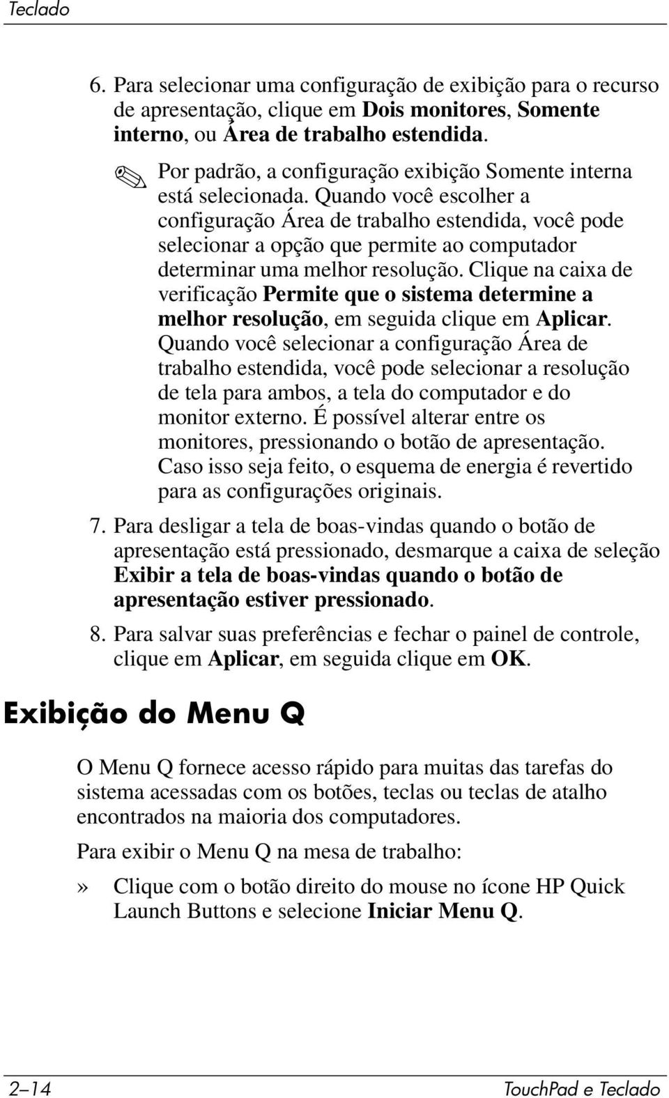 Quando você escolher a configuração Área de trabalho estendida, você pode selecionar a opção que permite ao computador determinar uma melhor resolução.