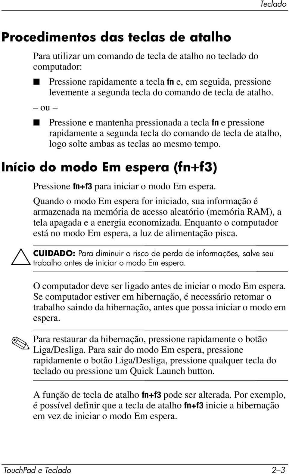 Início do modo Em espera (fn+f3) Pressione fn+f3 para iniciar o modo Em espera.