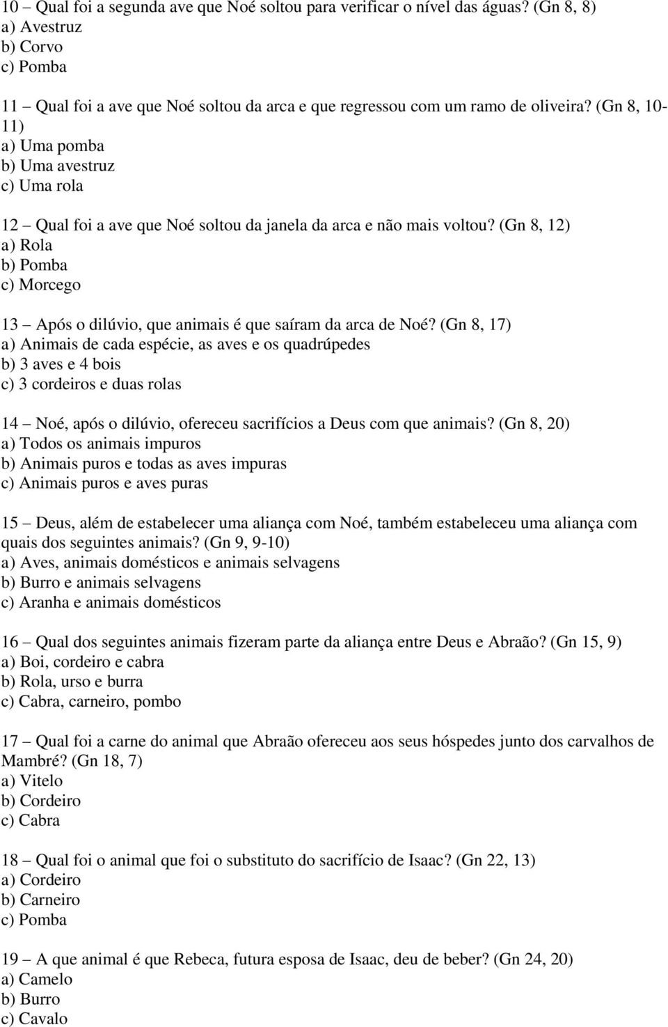 (Gn 8, 12) a) Rola b) Pomba c) Morcego 13 Após o dilúvio, que animais é que saíram da arca de Noé?