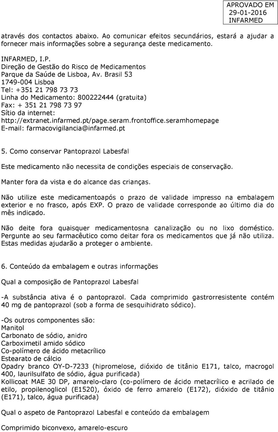 Brasil 53 1749-004 Lisboa Tel: +351 21 798 73 73 Linha do Medicamento: 800222444 (gratuita) Fax: + 351 21 798 73 97 Sítio da internet: http://extranet.infarmed.pt/page.seram.frontoffice.