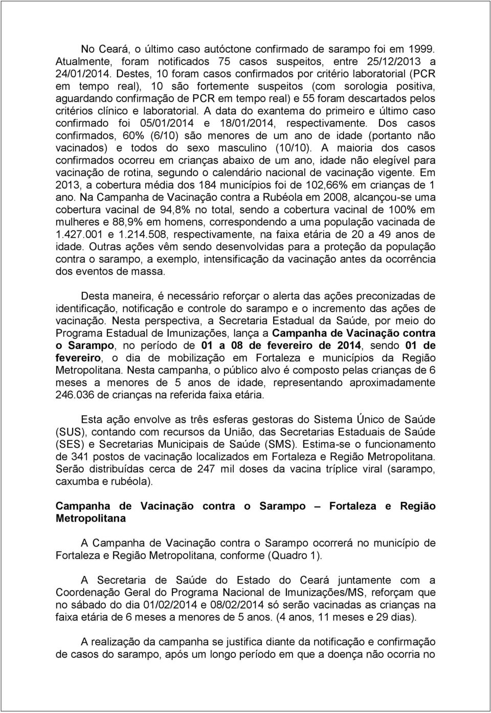 descartados pelos critérios clínico e laboratorial. A data do exantema do primeiro e último caso confirmado foi 05/01/2014 e 18/01/2014, respectivamente.